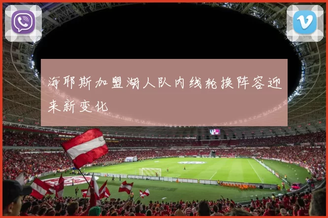 海耶斯加盟湖人队内线轮换阵容迎来新变化