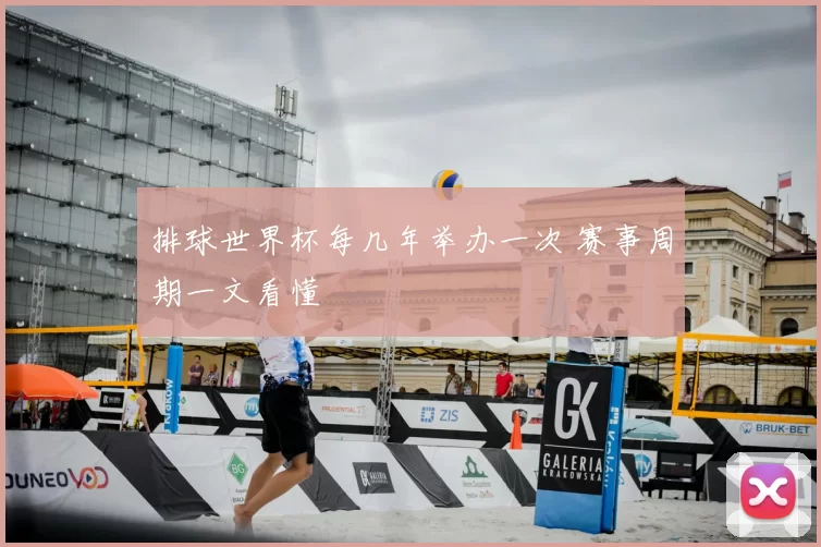 排球世界杯每几年举办一次 赛事周期一文看懂