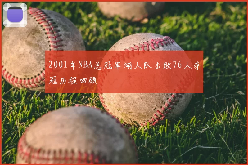 2001年NBA总冠军湖人队击败76人夺冠历程回顾