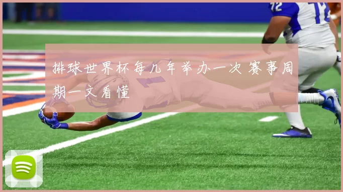 排球世界杯每几年举办一次 赛事周期一文看懂