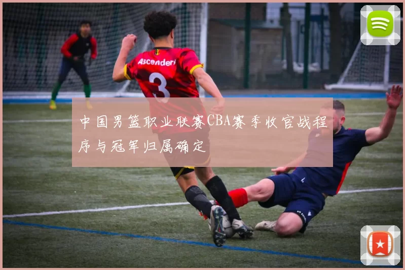 中国男篮职业联赛CBA赛季收官战程序与冠军归属确定