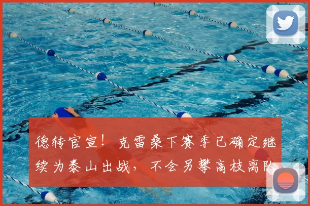 德转官宣！克雷桑下赛季已确定继续为泰山出战，不会另攀高枝离队