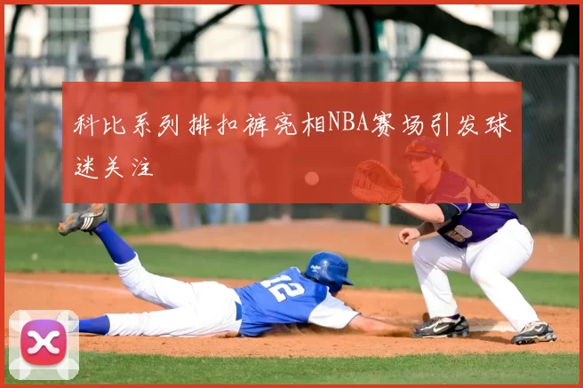 科比系列排扣裤亮相NBA赛场引发球迷关注