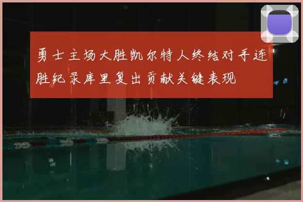 勇士主场大胜凯尔特人终结对手连胜纪录库里复出贡献关键表现