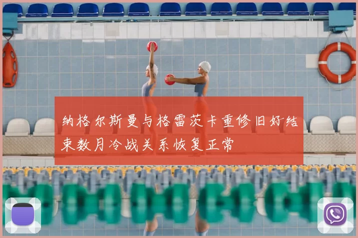 纳格尔斯曼与格雷茨卡重修旧好结束数月冷战关系恢复正常