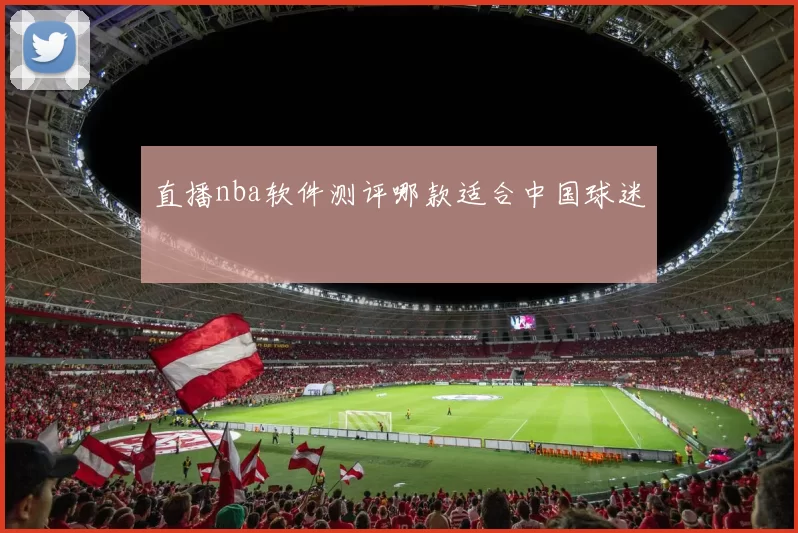 直播nba软件测评哪款适合中国球迷