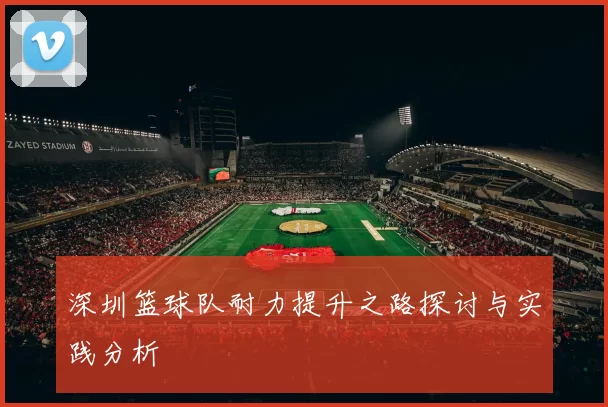 深圳篮球队耐力提升之路探讨与实践分析