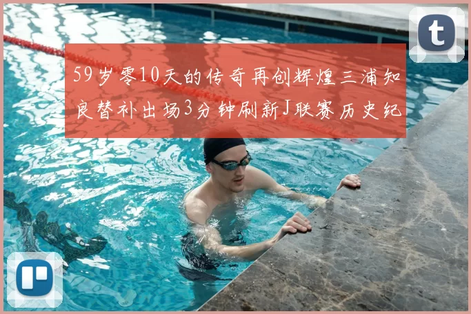 59岁零10天的传奇再创辉煌三浦知良替补出场3分钟刷新J联赛历史纪录