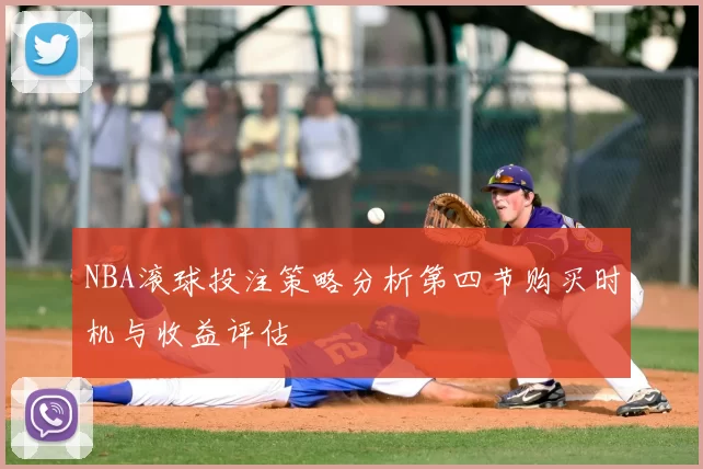 NBA滚球投注策略分析第四节购买时机与收益评估