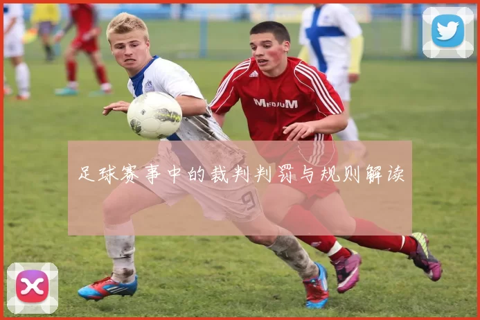 足球赛事中的裁判判罚与规则解读