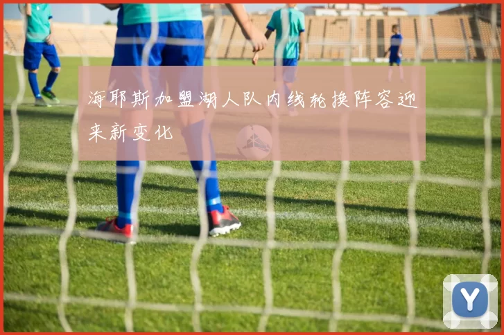 海耶斯加盟湖人队内线轮换阵容迎来新变化