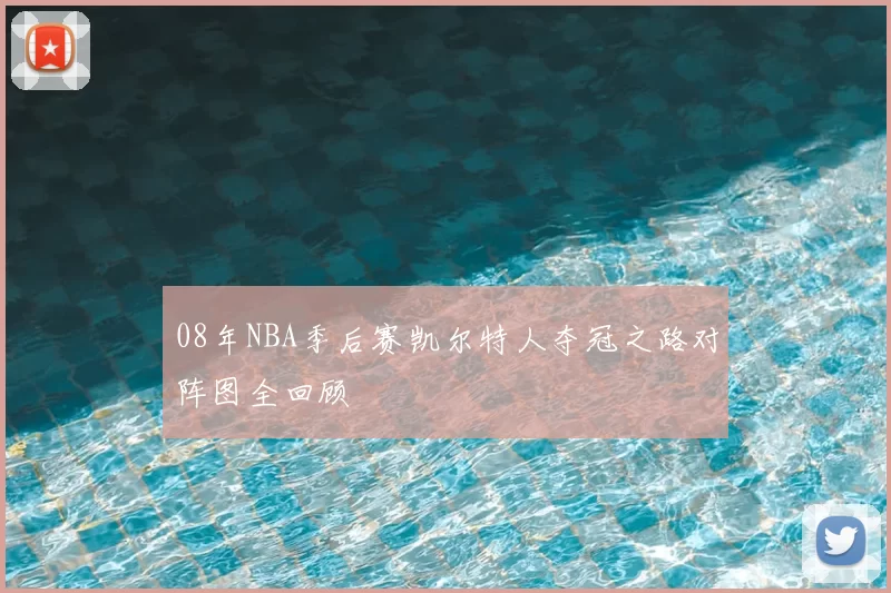 08年NBA季后赛凯尔特人夺冠之路对阵图全回顾