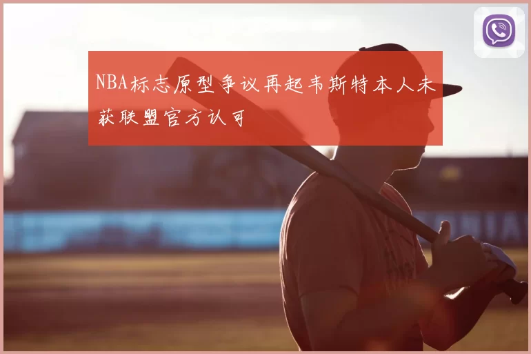 NBA标志原型争议再起韦斯特本人未获联盟官方认可
