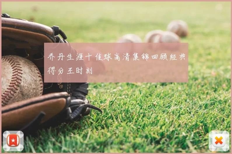 乔丹生涯十佳球高清集锦回顾经典得分王时刻