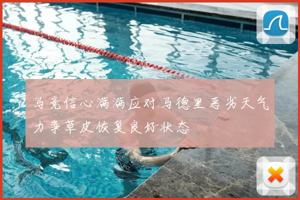 马竞信心满满应对马德里恶劣天气力争草皮恢复良好状态