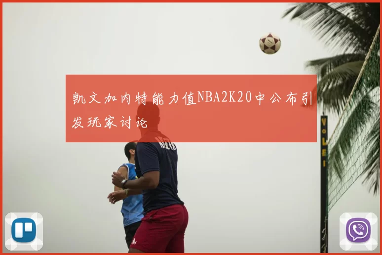 凯文加内特能力值NBA2K20中公布引发玩家讨论