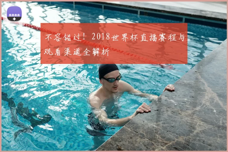 不容错过!2018世界杯直播赛程与观看渠道全解析