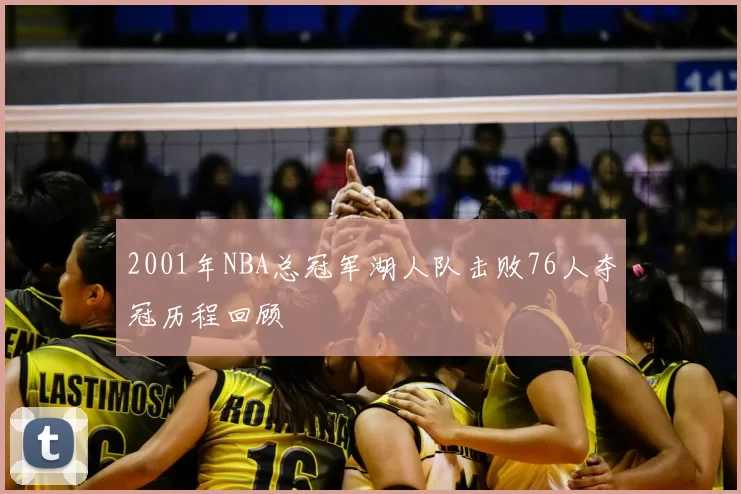 2001年NBA总冠军湖人队击败76人夺冠历程回顾
