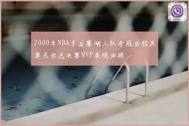 2000年NBA季后赛湖人队夺冠历程及奥尼尔总决赛MVP表现回顾