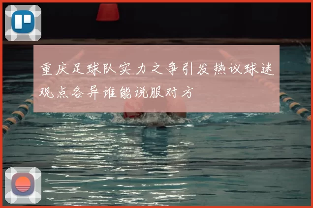重庆足球队实力之争引发热议球迷观点各异谁能说服对方