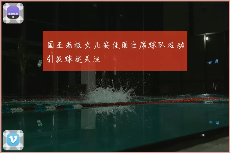 国王老板女儿安佳丽出席球队活动引发球迷关注