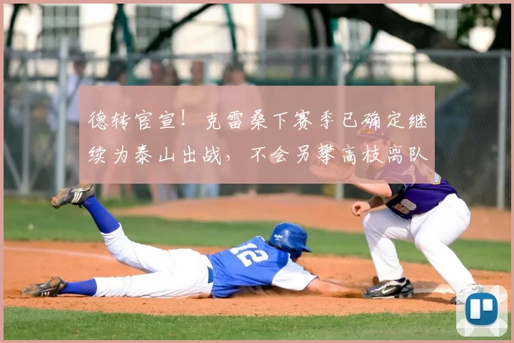 德转官宣！克雷桑下赛季已确定继续为泰山出战，不会另攀高枝离队